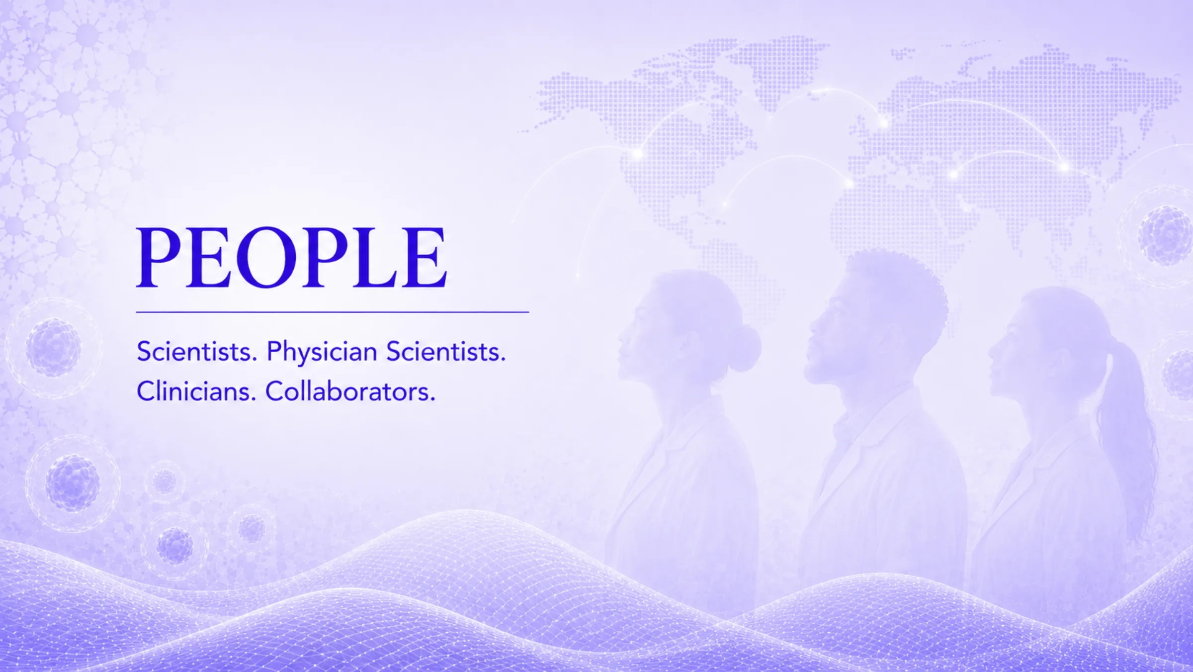 People — Scientists. Physician Scientists. Clinicians. Collaborators. Changemakers. A global community united by a common purpose to understand the unique biology of young women and transform outcomes through research.
